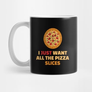 I Just Want All The Pizza Slices - Funny Pizza Lover Gift Mug